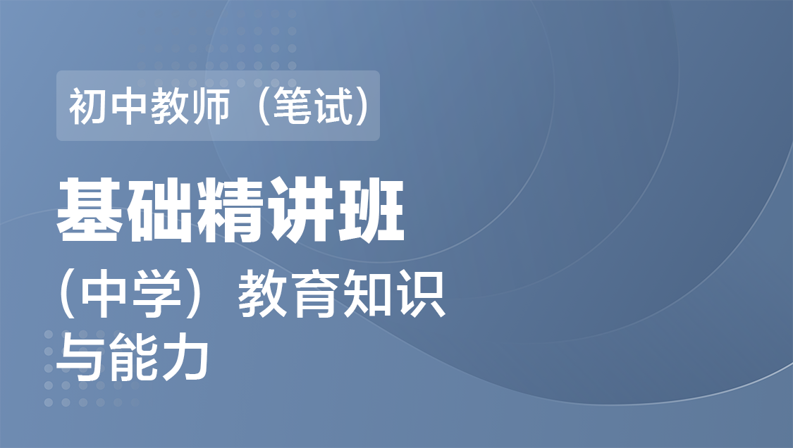 初中教师（笔试） 教育知识与能力（单科）-基础精讲班