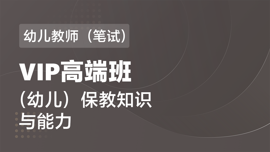 幼儿教师（笔试） 保教知识与能力（单科）-VIP协议高端班