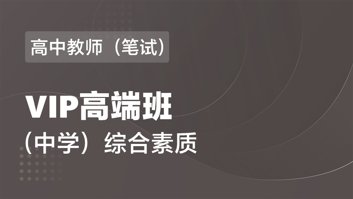 高中教师（笔试） 综合素质（单科）-VIP协议高端班