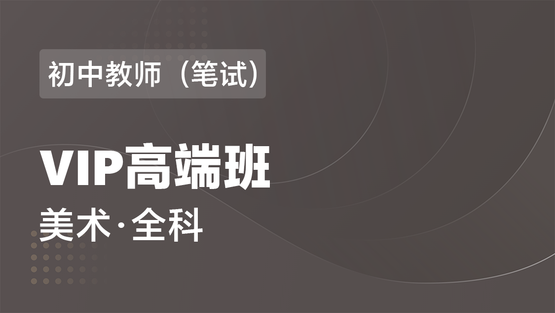 初中教师（笔试） 美术（全科）-VIP协议高端班