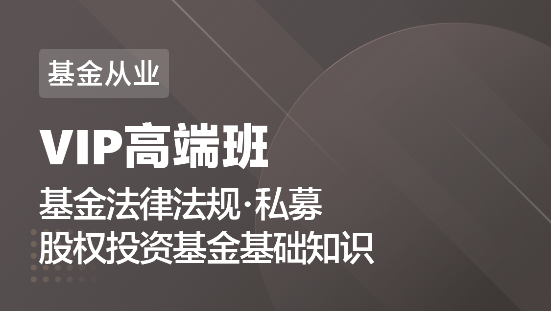 基金从业 法规 私募股权-VIP高端班